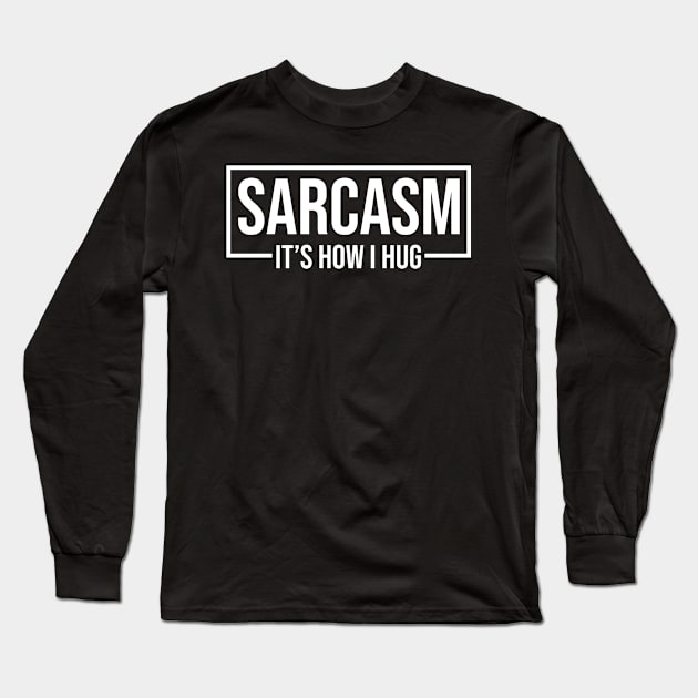 Sarcasm It's How I Hug Long Sleeve T-Shirt by HayesHanna3bE2e